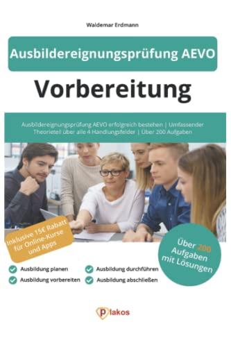 Ausbildereignungsprüfung AEVO Vorbereitung: Über 200 Aufgaben mit Lösungen zum Üben