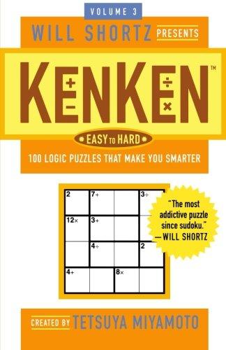 Will Shortz Presents Kenken Easy to Hard, Volume 3: 100 Logic Puzzles That Make You Smarter