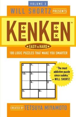 Will Shortz Presents Kenken Easy to Hard, Volume 3: 100 Logic Puzzles That Make You Smarter