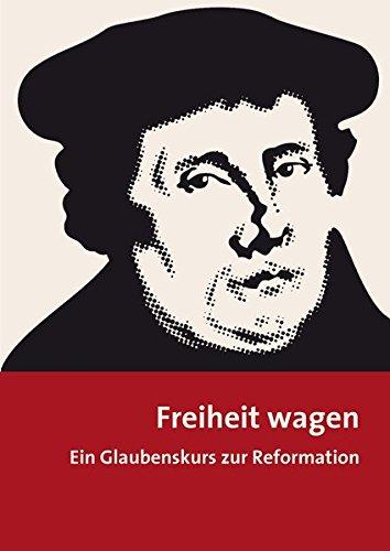 Freiheit wagen: Ein Glaubenskurs zur Reformation