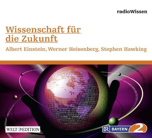 Wissenschaft für die Zukunft - Albert Einstein, Werner Heisenberg, Stephen Hawki