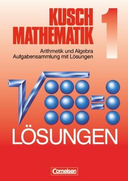 Kusch: Mathematik - Aktuelle Ausgabe: Kusch: Mathematik. Neubearbeitung: Mathematik, Neuausgabe, Bd.1, Arithmetik und Algebra Aufgabensammlung mit lösungen