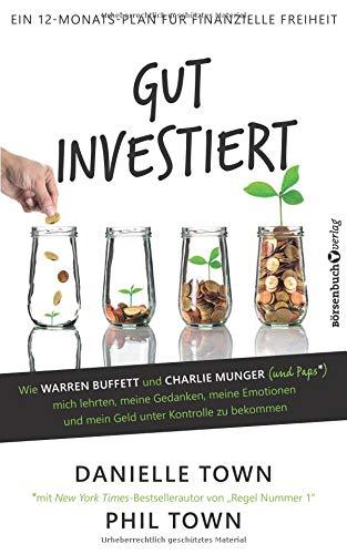 Gut investiert: Wie Warren Buffett und Charlie Munger mich lehrten, meine Gedanken, meine Emotionen und mein Geld unter Kontrolle zu bekommen (mit ein bisschen Hilfe von Papa)