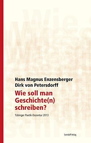 Wie soll man Geschichte(n) schreiben?: Tübinger Poetik Dozentur 2013