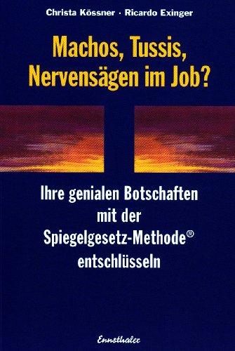 Machos, Tussis, Nervensägen im Job?: Ihre genialen Botschaften mit der Spiegelgesetz-Methode entschlüsseln