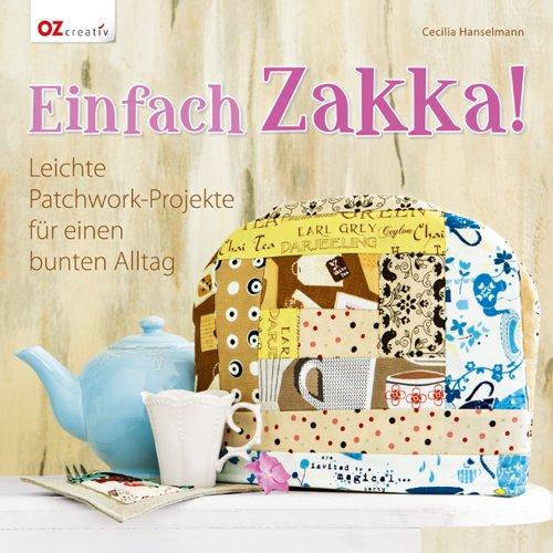 Einfach Zakka!: Leichte Patchwork-Projekte für einen bunten Alltag