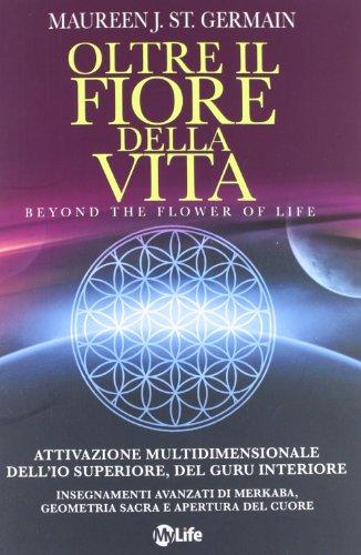 Oltre il fiore della vita. Attivazione multidimensionale dell'Io superiore, del guru interiore (Psicologia e crescita personale)