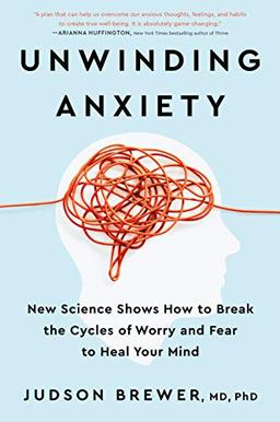 Unwinding Anxiety: New Science Shows How to Break the Cycles of Worry and Fear to Heal Your Mind