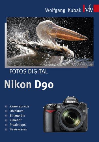 Fotos digital - Nikon D90: Kamerapraxis . Objektive . Blitzgeräte . Zubehör . Praxistipps . Basiswissen