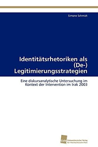 Identitätsrhetoriken als (De-) Legitimierungsstrategien: Eine diskursanalytische Untersuchung im Kontext der Intervention im Irak 2003