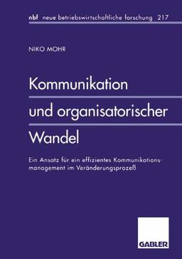 Kommunikation und organisatorischer Wandel: Ein Ansatz Für Ein Effizientes Kommunikationsmanagement Im Veränderungsprozeß (Neue Betriebswirtschaftliche Forschung (Nbf)) (German Edition)