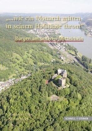 "... wie ein Monarch mitten in seinem Hofstaate thront". Burgen am unteren Mittelrhein