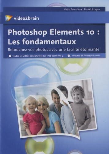 Photoshop Elements 10 : les fondamentaux : retouchez vos photos avec une facilité étonnante