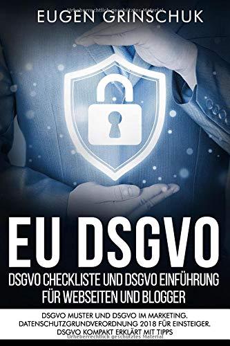 EU DSGVO - DSGVO Checkliste und DSGVO Einführung für Webseiten und Blogger: DSGVO Muster und DSGVO im Marketing. Datenschutzgrundverordnung 2018 für Einsteiger. DSGVO kompakt