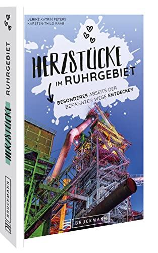 Reiseführer NRW – Herzstücke im Ruhrgebiet: Besonderes abseits der bekannten Wege entdecken. Insidertipps für Touristen und (Neu)Einheimische.