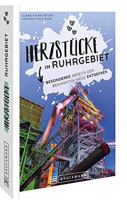 Reiseführer NRW – Herzstücke im Ruhrgebiet: Besonderes abseits der bekannten Wege entdecken. Insidertipps für Touristen und (Neu)Einheimische.