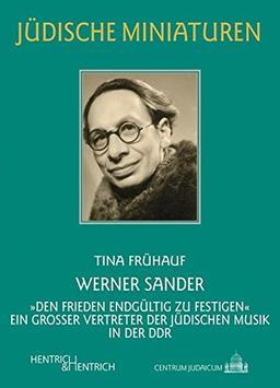 Werner Sander: "den Frieden endgültig zu festigen". Ein großer Vertreter der jüdischen Musik in der DDR (Jüdische Miniaturen / Herausgegeben von Hermann Simon)