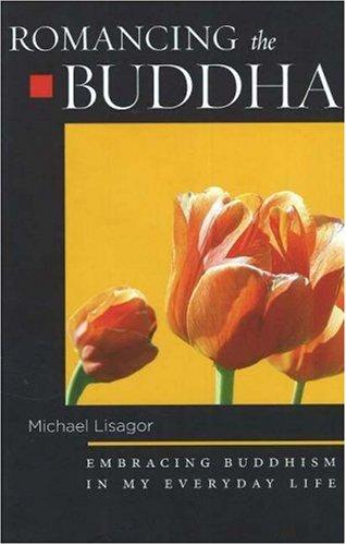 Michael Lisagor: Romancing the Buddha: Embracing Buddhism in My Everyday Life