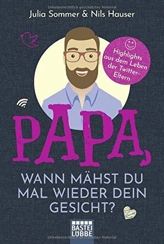 Papa, wann mähst du mal wieder dein Gesicht?: Highlights aus dem Leben der Twitter-Eltern