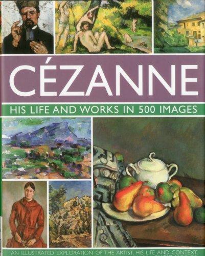 Hodge, S: Cezanne: His Life and Works in 500 Images: An Illustrated Exploration of the Artist, His Life and Context, with a Gallery of 300 of His Finest Paintings