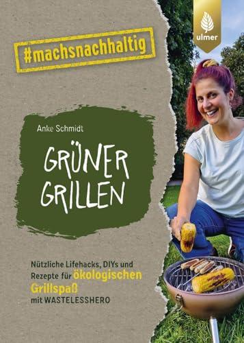 Grüner grillen: Nützliche Lifehacks, DIYs und Rezepte für ökologischen Grill-Spaß mit Wastelesshero. #machsnachhaltig (#machsnachhaltig: Für alle, die jetzt mit dem Weltretten anfangen.)