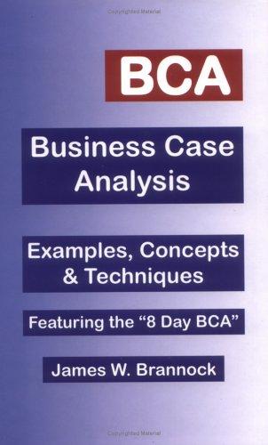 BCA: Business Case Analysis: Examples, Concepts & Techniques: Examples, Concepts and Techniques