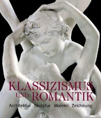 Klassizismus & Romantik. Architektur, Skulptur, Malerei, Zeichnung 1750 - 1848