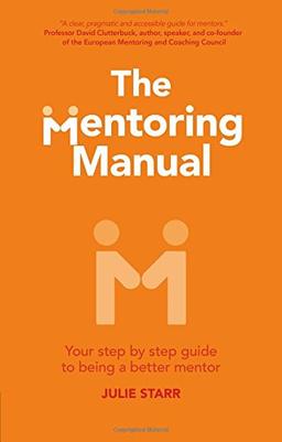 The Mentoring Manual: Your Step by Step Guide to Being a Better Mentor