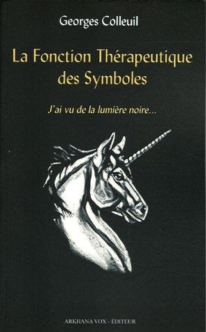 La fonction thérapeutique des symboles : j'ai vu la lumière noire... : référentiel, mythogramme, onomasophie, blasons, tarot...