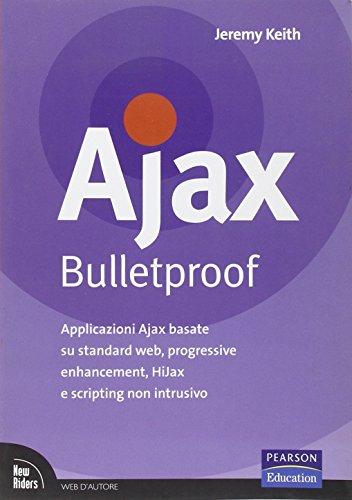 Ajax Bulletproof. Applicazioni Ajax basate su standard Web, progressive enhancement, HiJax e scripting non intrusivo