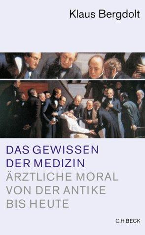 Das Gewissen der Medizin. Ärztliche Moral von der Antike bis heute