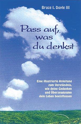 Pass auf, was du denkst: Eine illustrierte Anleitung zum Verständnis, wie deine Gedanken und Überzeugungen dein Leben beeinflussen