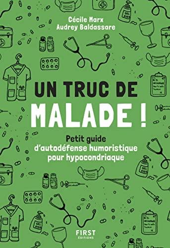 Un truc de malade ! : petit guide d'autodéfense humoristique pour hypocondriaque