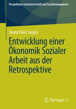 Entwicklung einer Ökonomik Sozialer Arbeit aus der Retrospektive (Perspektiven Sozialwirtschaft und Sozialmanagement)