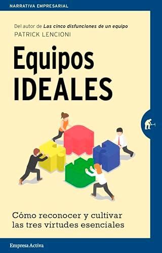 SPA-EQUIPOS IDEALES: Cómo reconocer y cultivar las tres virtudes esenciales (Narrativa empresarial)