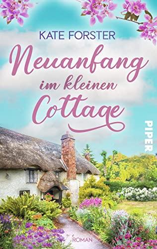 Neuanfang im kleinen Cottage: Roman | Gefühlvoller Sommerroman über Verlust, Hoffnung und eine neue Liebe in England