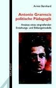 Antonio Gramscis politische Pädagogik: Grundrisse eines Praxisphilosophischen  Erziehungs- und Bildungsmodells