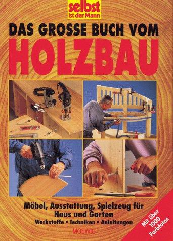 Das grosse Buch vom Holzbau. Möbel, Ausstattung, Spielzeug für Haus und Garten