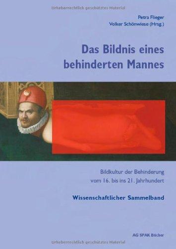 Das Bildnis eines behinderten Mannes. Wissenschaftlicher Sammelband. Bildkultur der Behinderung vom 16. Bis ins 21. Jahrhundert