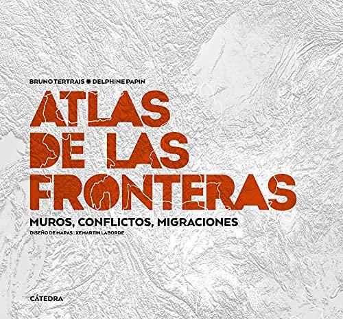 Atlas de las fronteras: Muros, conflictos, migraciones (Geografía)