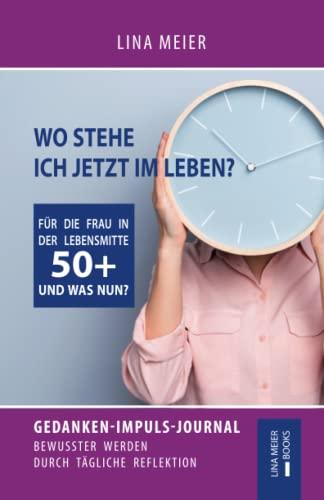 Wo stehe ich jetzt im Leben? Für die Frau in der Lebensmitte! 50+ UND WAS NUN? Gedanken-Impuls-Journal | Tägliche Reflektion | Wechseljahre | Tagebuch