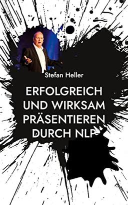 Erfolgreich und wirksam präsentieren durch NLP: Wie Du mit Techniken, Methoden und Strategien aus dem Neuro Linguistischen Programmieren Online oder in Präsenz nachhaltiger wirkst