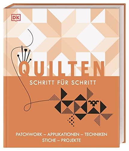 Quilten Schritt für Schritt: Patchwork, Applikationen, Techniken, Stiche und Projekte