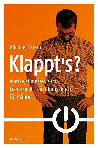 Klappt's?: Vom Leistungssex zum Liebesspiel - ein Übungsbuch für Männer