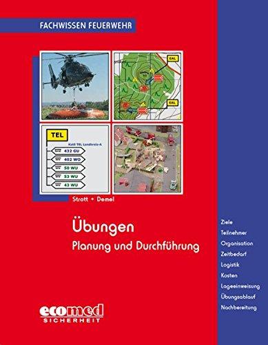 Übungen: Planung und Durchführung - Ziele - Teilnehmer - Organisation - Zeitbedarf - Logistik - Kosten - Lageeinweisung - Übungsablauf - Nachbereitung (Fachwissen Feuerwehr)