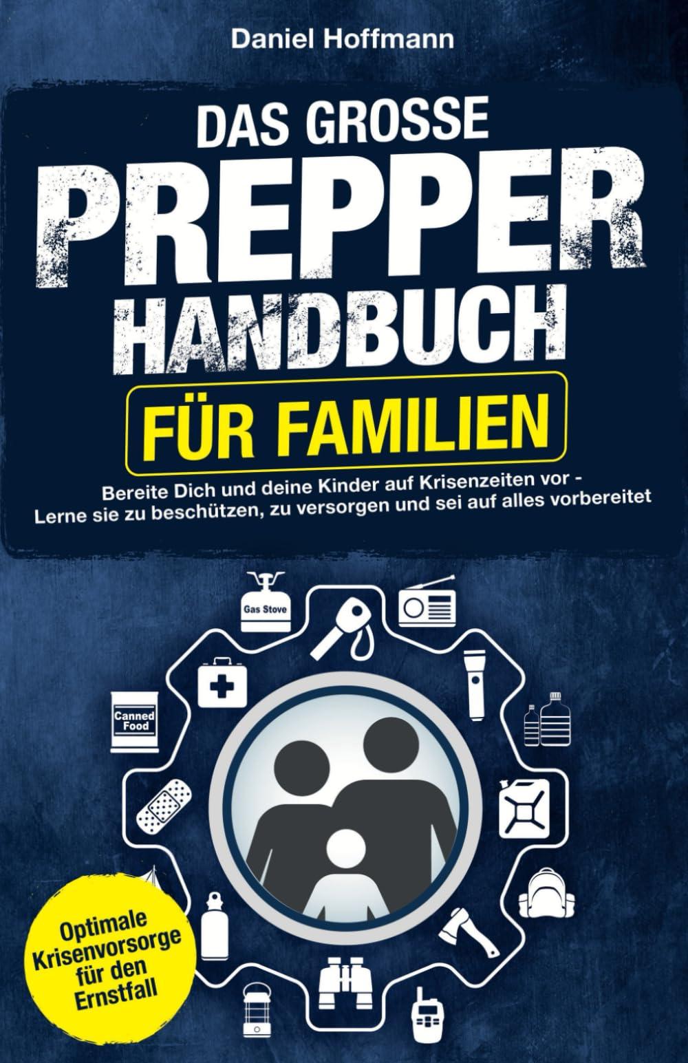 Das große Prepper Handbuch für Familien - Breite Dich und deine Kinder auf Krisenzeiten vor - Lerne Sie zu beschützen, zu versorgen und sei auf alles ... - Optimale Krisenvorsorge für den Ernstfall