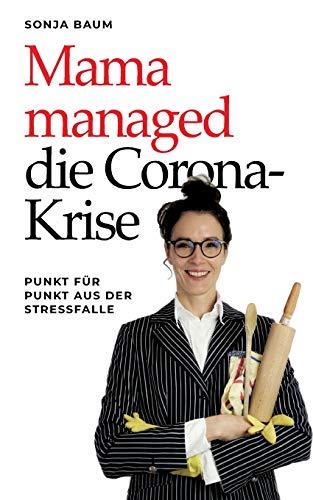 Mama managed die Corona-Krise: Punkt für Punkt aus der Stressfalle