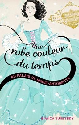 Une robe couleur du temps. Vol. 2. Au palais de Marie-Antoinette