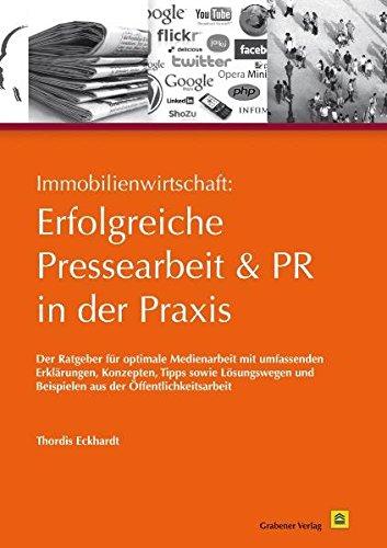 Immobilienwirtschaft: Erfolgreiche Pressearbeit und PR in der Praxis: Der Ratgeber für optimale Medienarbeit mit umfassenden Erklärungen, Konzepten, ... und Beispielen aus der Öffentlichkeitsarbeit.