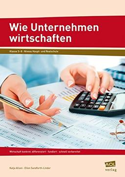 Wie Unternehmen wirtschaften: Wirtschaft konkret: differenziert - fundiert - schnell vorbereitet (5. bis 8. Klasse)